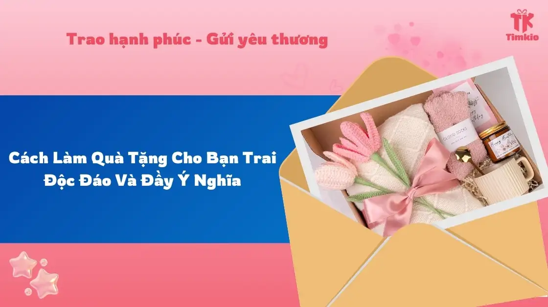 cách làm quà tặng cho bạn trai độc đáo và ý nghĩa