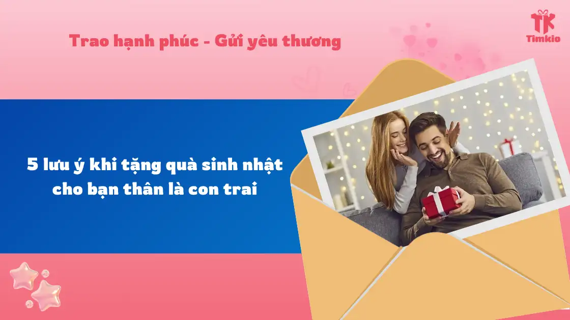 5 lưu ý khi tặng quà sinh nhật cho bạn thân là con trai