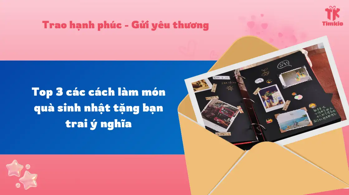 Top 3 các cách làm món quà sinh nhật tặng bạn trai ý nghĩa