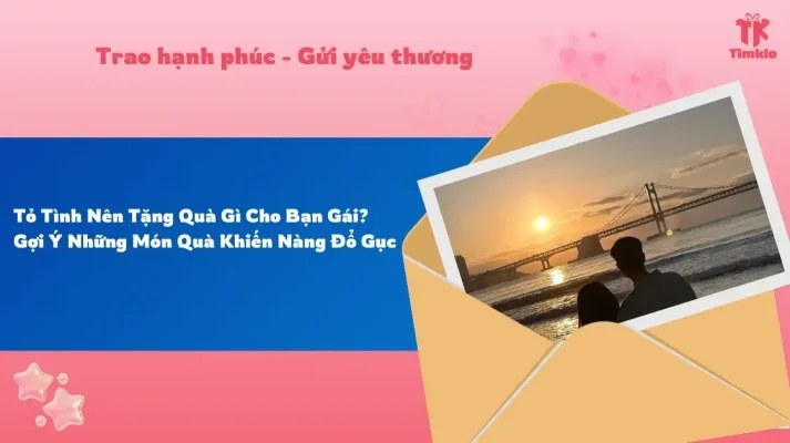 Tỏ Tình Nên Tặng Quà Gì Cho Bạn Gái? Gợi Ý Những Món Quà Khiến Nàng Đổ Gục